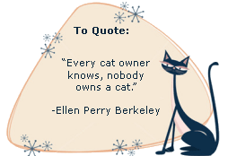 Every cat owner knows, nobody owns a cat. -Ellen Perry Berkeley