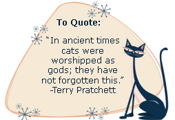 In ancient times cats were worshiped as gods; they have not forgotten this.-Terry Pratchett